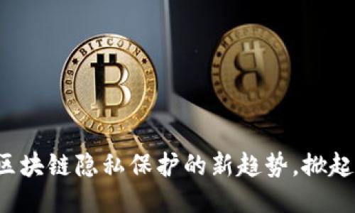 IM钱包混币：区块链隐私保护的新趋势，掀起去中心化风潮